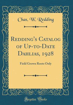 Read Redding's Catalog of Up-To-Date Dahlias, 1928: Field Grown Roots Only (Classic Reprint) - Chas W Redding file in ePub