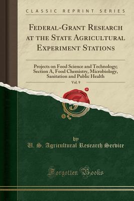 Read Federal-Grant Research at the State Agricultural Experiment Stations, Vol. 9: Projects on Food Science and Technology; Section A, Food Chemistry, Microbiology, Sanitation and Public Health (Classic Reprint) - U.S. Agricultural Research Service file in PDF