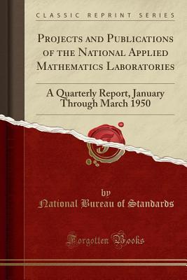 Download Projects and Publications of the National Applied Mathematics Laboratories: A Quarterly Report, January Through March 1950 (Classic Reprint) - National Bureau of Standards | PDF