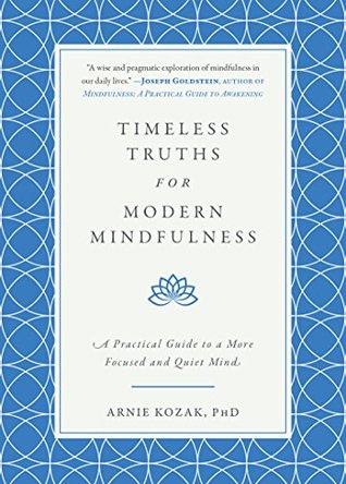 Download Timeless Truths for Modern Mindfulness: A Practical Guide to a More Focused and Quiet Mind - Arnie Kozak file in PDF