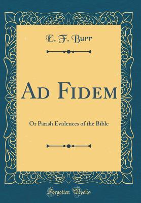Download Ad Fidem: Or Parish Evidences of the Bible (Classic Reprint) - E F Burr file in PDF