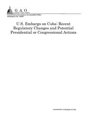 Read U.S. Embargo on Cuba: Recent Regulatory Changes and Potential Presidential or Congressional Actions - U.S. Government Accountability Office | PDF