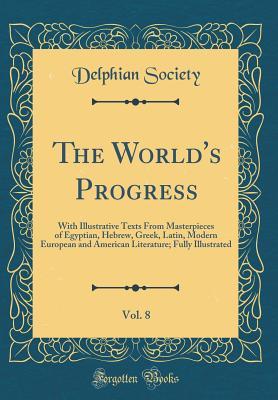 Download The World's Progress, Vol. 8: With Illustrative Texts from Masterpieces of Egyptian, Hebrew, Greek, Latin, Modern European and American Literature; Fully Illustrated (Classic Reprint) - Delphian Society | ePub