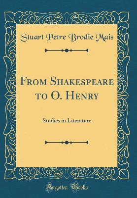 Full Download From Shakespeare to O. Henry: Studies in Literature (Classic Reprint) - Stuart Petre Brodie Mais file in ePub