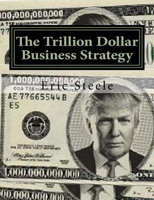 Read The Trillion Dollar Business Strategy: To Make America Great Again - Eric Steele file in ePub