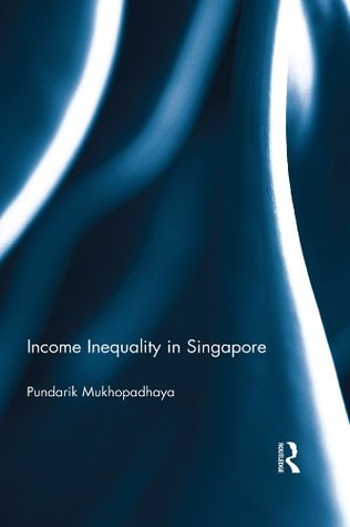 Read Income Inequality in Singapore (Routledge Studies in the Growth Economies of Asia) - Pundarik Mukhopadhaya | PDF