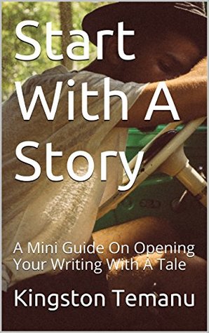 Download Start With A Story: A Mini Guide On Opening Your Writing With A Tale - Kingston Temanu file in ePub