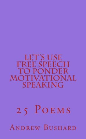 Read Online Let's Use Free Speech to Ponder Motivational Speaking: 25 Poems - Andrew Bushard | ePub