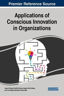 Read Online Applications of Conscious Innovation in Organizations - Jesus Enrique Portillo Pizana | PDF