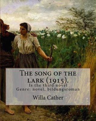 Full Download The Song of the Lark (1915). by: Willa Cather: The Song of the Lark Is the Third Novel by American Author Willa Cather, Written in 1915. It Is Generally Considered to Be the Second Novel in Cather's Prairie Trilogy, Following O Pioneers! (1913) and Pre - Willa Cather file in ePub
