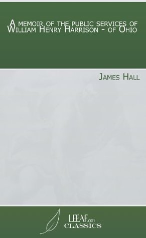 Download A memoir of the public services of William Henry Harrison - of Ohio - James Hall | PDF