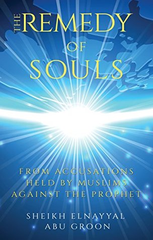 Read Online The Remedy of Souls: From Accusations Held By Muslims Against The Prophet - Sheikh Elnayyal Abu Groon file in ePub