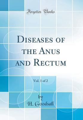 Download Diseases of the Anus and Rectum, Vol. 1 of 2 (Classic Reprint) - H Goodsall | PDF