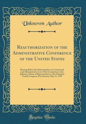Full Download Reauthorization of the Administrative Conference of the United States: Hearing Before the Subcommittee on Commercial and Administrative Law of the Committee on the Judiciary, House of Representatives, One Hundred Fourth Congress, First Session, May 11, 19 - Unknown file in PDF