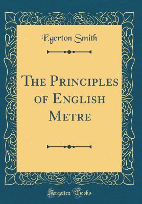 Read Online The Principles of English Metre (Classic Reprint) - Egerton Smith | PDF