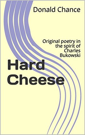 Read Online Hard Cheese: Original poetry in the spirit of Charles Bukowski - Donald Chance | PDF