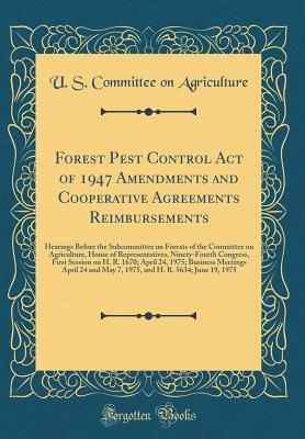 Full Download Forest Pest Control Act of 1947 Amendments and Cooperative Agreements Reimbursements: Hearings Before the Subcommittee on Forests of the Committee on Agriculture, House of Representatives, Ninety-Fourth Congress, First Session on H. R. 1670; April 24, 197 - U.S. Committee on Agriculture file in ePub