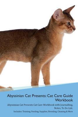 Full Download Abyssinian Cat Presents: Cat Care Guide Workbook Abyssinian Cat Presents Cat Care Workbook with Journalling, Notes, To Do List. Includes: Training, Feeding, Supplies, Breeding, Cleaning & More Volume 1 - Productive Cat | ePub
