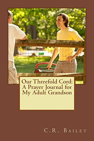 Download Our Threefold Cord: A Prayer Journal for My Adult Grandson - C.R. Bailey | PDF