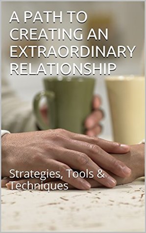Read Online A PATH TO CREATING AN EXTRAORDINARY RELATIONSHIP: Strategies, Tools & Techniques - Marian Stansbury PhD file in PDF