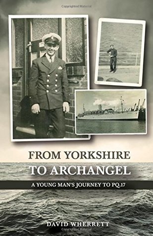 Read Online From Yorkshire to Archangel: A Young Man's Journey to PQ.17 - David Wherrett file in PDF