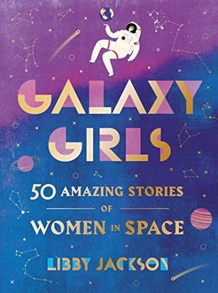 Read Online Galaxy Girls: 50 Amazing Stories of Women in Space - Libby Jackson | PDF