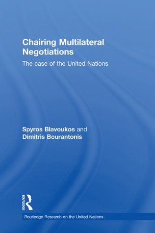 Read Online Chairing Multilateral Negotiations: The Case of the United Nations (Routledge Research on the United Nations (UN)) - Spyros Blavoukos | ePub
