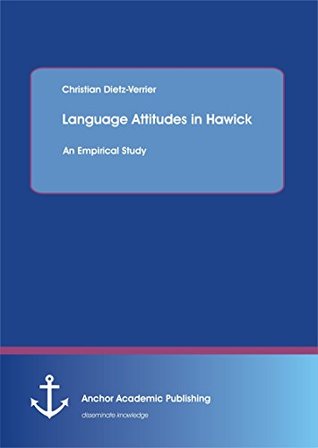 Read Online Language Attitudes in Hawick: An Empirical Study - Christian Dietz-Verrier file in PDF