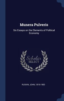 Read Online Munera Pulveris: Six Essays on the Elements of Political Economy - John Ruskin | PDF