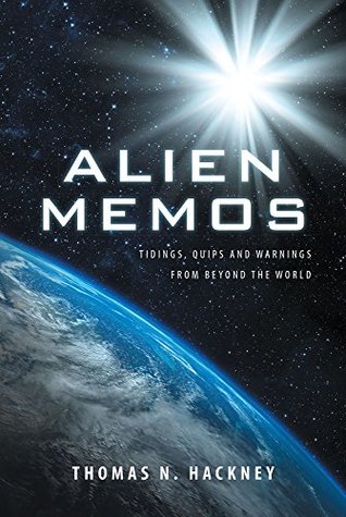 Read Alien Memos: Tidings, Quips and Warnings from Beyond the World - Thomas N. Hackney | ePub