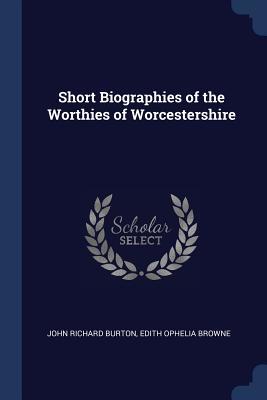 Read Online Short Biographies of the Worthies of Worcestershire - John Richard Burton | ePub