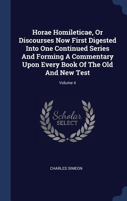 Read Horae Homileticae, or Discourses Now First Digested Into One Continued Series and Forming a Commentary Upon Every Book of the Old and New Test; Volume 4 - Charles Simeon file in PDF