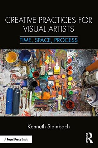 Read Online Creative Practices for Visual Artists: Time, Space, Process - Kenneth Steinbach file in ePub