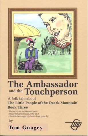 Read Online The Ambassador and the Touchperson (LIttle People of the Ozark Mountains Book 3) - Tom Gnagey file in PDF