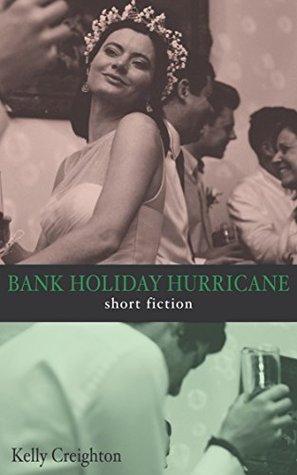 Full Download Bank Holiday Hurricane: a collection of short fiction - Kelly Creighton | ePub