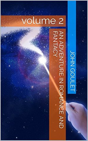 Read Online An adventure in romance and fantacy: volume 2 - John Goulet | PDF