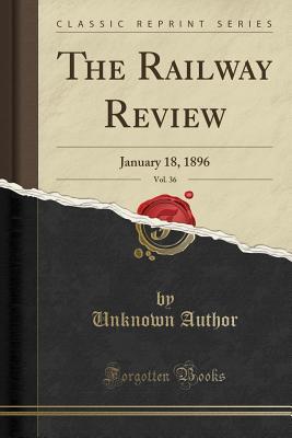Download The Railway Review, Vol. 36: January 18, 1896 (Classic Reprint) - Unknown file in PDF