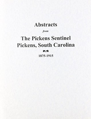 Read Online Pickens SC Sentinel, 1870-1915, Newspaper Abstracts from the. - Judy Ballard file in PDF