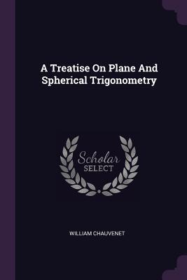 Read A Treatise on Plane and Spherical Trigonometry - William Chauvenet file in ePub