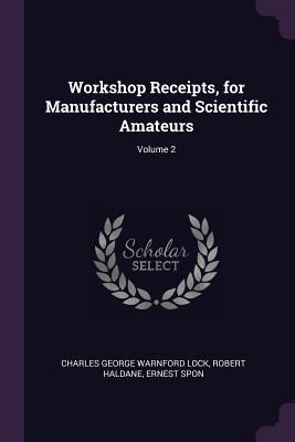 Read Workshop Receipts, for Manufacturers and Scientific Amateurs; Volume 2 - Charles George Warnford Lock file in PDF