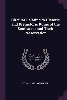 Full Download Circular Relating to Historic and Prehistoric Ruins of the Southwest and Their Preservation - Edgar L 1865-1946 Hewett file in PDF
