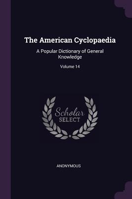 Read Online The American Cyclopaedia: A Popular Dictionary of General Knowledge; Volume 14 - Anonymous file in PDF