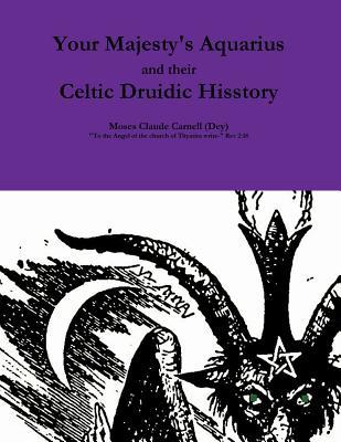 Full Download Your Majesty's Aquarius and Their Celtic Druidic Hisstory - Moses Claude Carnell | PDF