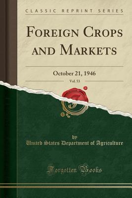 Download Foreign Crops and Markets, Vol. 53: October 21, 1946 (Classic Reprint) - U.S. Department of Agriculture file in PDF