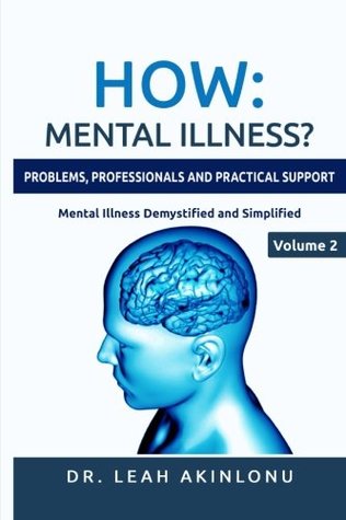Read Online How: Mental Illness?: Problems, Professionals and Practical Support: Volume 2 (Mental Illness Demystified & Simplified) - Dr Leah Akinlonu file in PDF