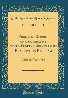 Read Online Progress Report on Cooperative State-Federal Brucellosis Eradication Program: Calendar Year 1960 (Classic Reprint) - U.S. Agricultural Research Service file in ePub