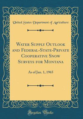 Download Water Supply Outlook and Federal-State-Private Cooperative Snow Surveys for Montana: As of Jan. 1, 1965 (Classic Reprint) - U.S. Department of Agriculture | ePub