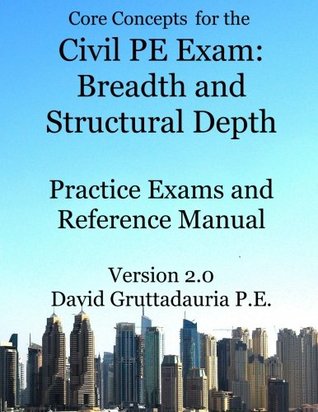 Full Download Civil PE Exam Breadth and Structural Depth Practice Exams and Reference Manual: 80 Morning Civil Pe Practice Problems and 80 Structural Depth Practice Problems. (Core Concepts Version 2.0) - David Gruttadauria P.E. | PDF