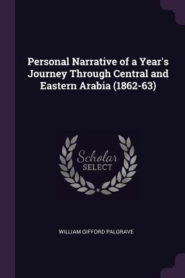Full Download Personal Narrative of a Year's Journey Through Central and Eastern Arabia (1862-63) - William Gifford 1826-1888 [F Palgrave | ePub
