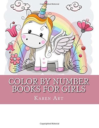 Full Download Color By Number Books For Girls: Unicorn Coloring Books for Girls: Butterflies and More Relaxing Colouring Book Designs For Girls (Ages 4-8, 9-12, Teens & Adults) - Karen Art file in PDF